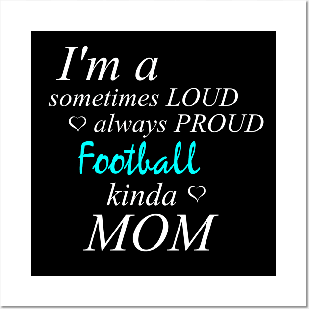 Loud Proud Football Mom Wall Art by Tainted Designs